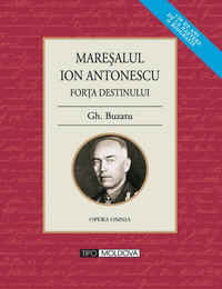 coperta carte maresalul ion antonescu - forta destinului o biografie de gheorghe buzatu